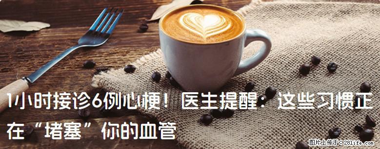 1小时接诊6例心梗！医生提醒：这些习惯正在“堵塞”你的血管 - 北京生活资讯 - 北京28生活网 bj.28life.net